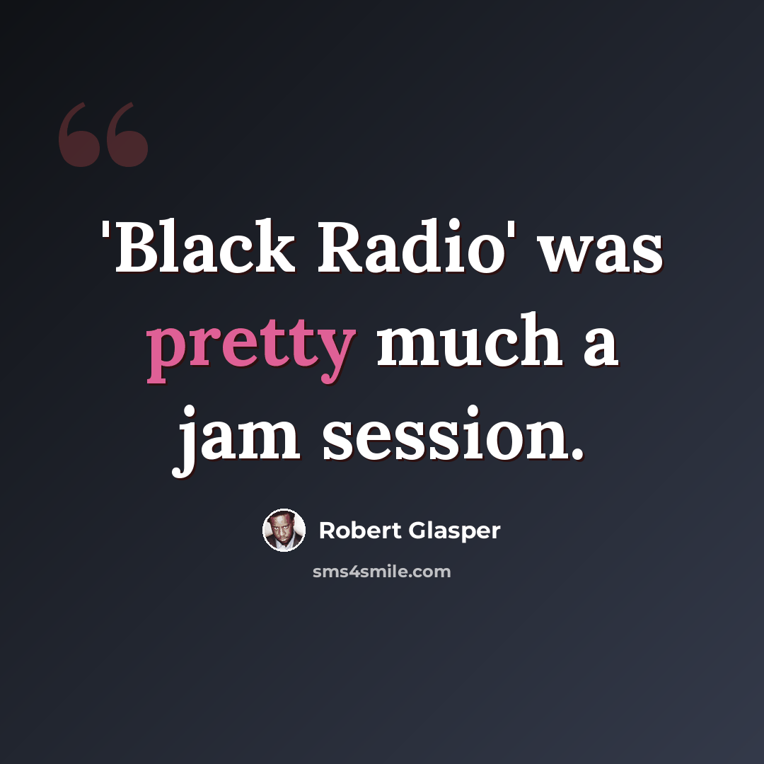 “'Black Radio' was pretty much a jam session.” quote by Robert Glasper