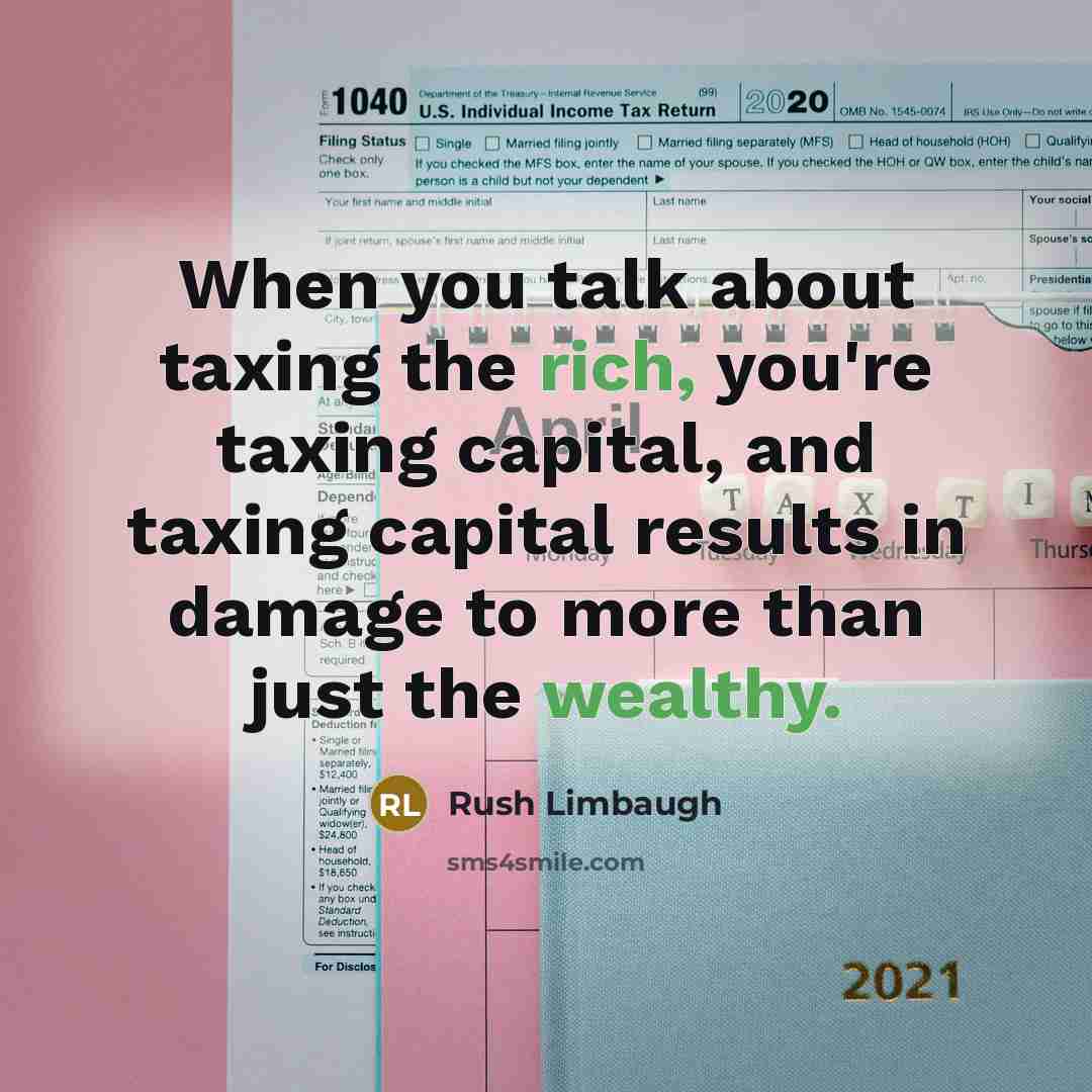 “When you talk about taxing the rich, you're taxing capital, and taxing capital results in damage to more than just the wealthy.” quote by Rush Limbaugh