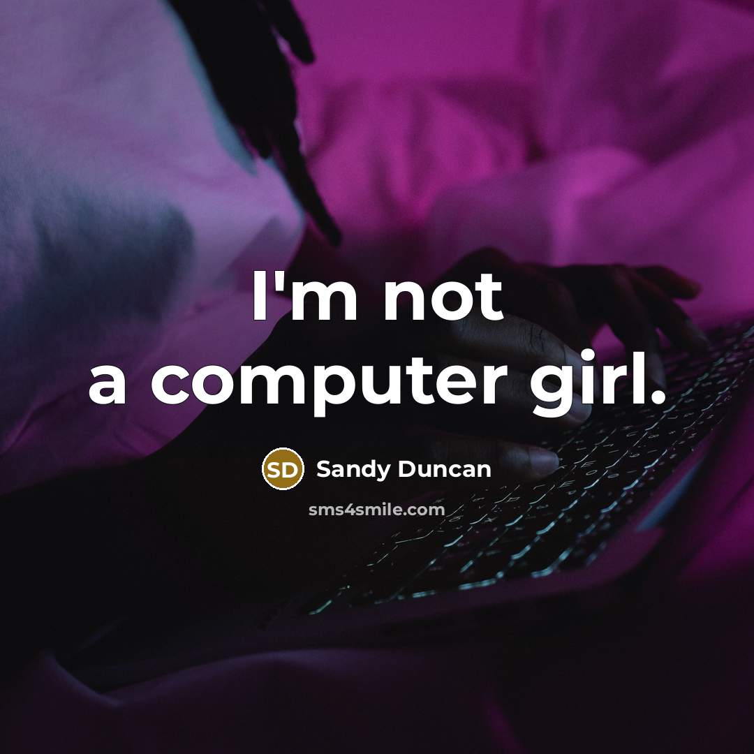 “I'm not a computer girl.” quote by Sandy Duncan