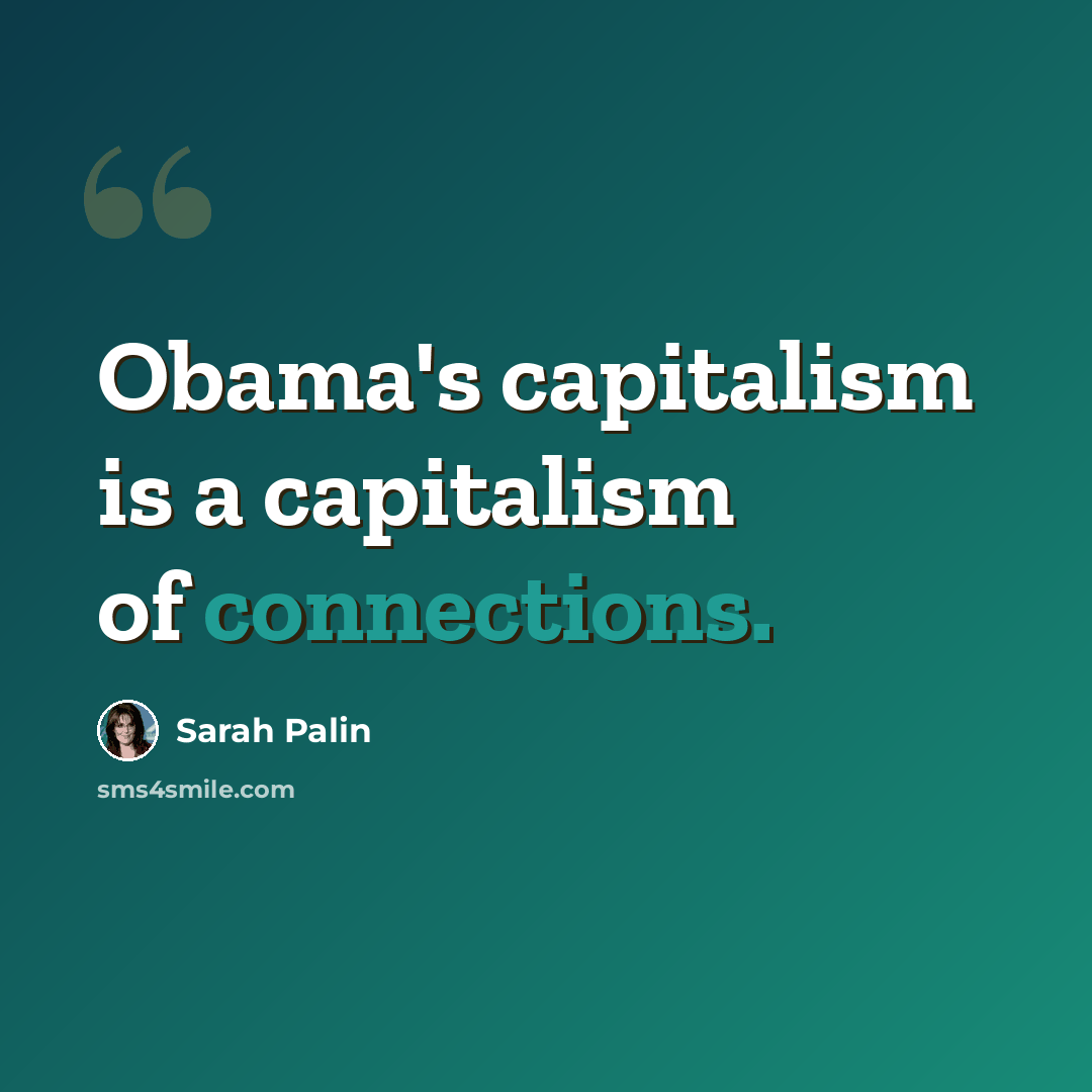 “Obama's capitalism is a capitalism of connections.” quote by Sarah Palin