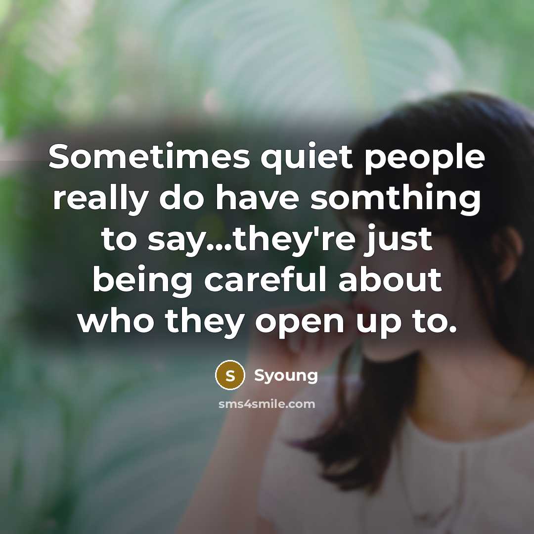 “Sometimes quiet people really do have somthing to say...they're just being careful about who they open up to.” quote by Syoung
