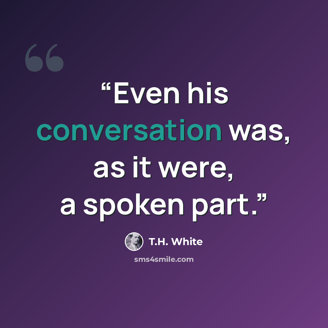 “Even his conversation was, as it were, a spoken part.” quote by T.H. White