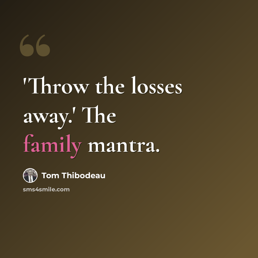 “'Throw the losses away.' The family mantra.” quote by Tom Thibodeau