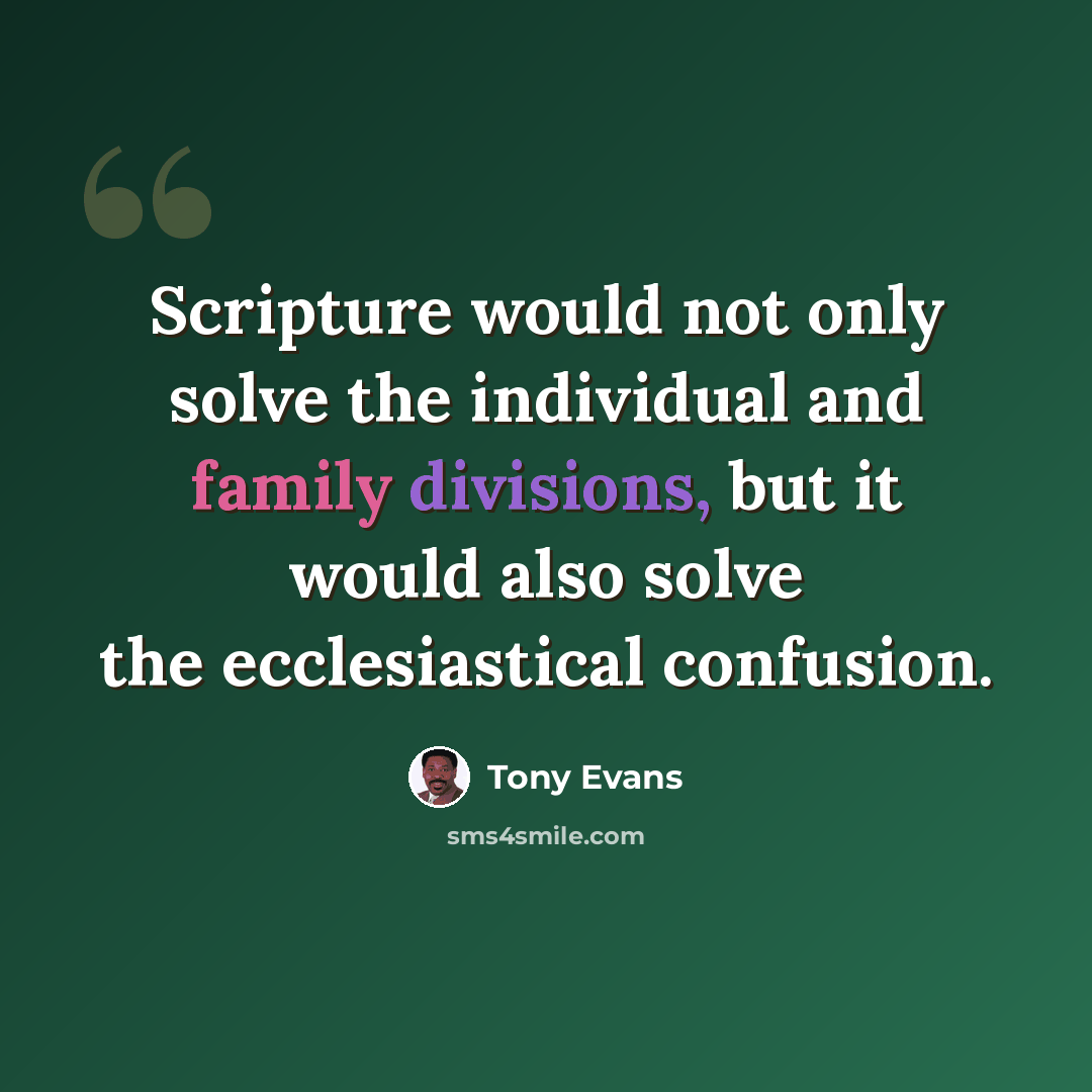 “Scripture would not only solve the individual and family divisions, but it would also solve the ecclesiastical confusion.” quote by Tony Evans