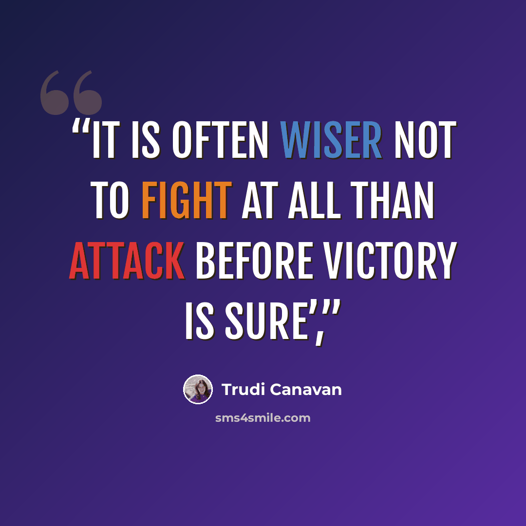 “It is often wiser not to fight at all than attack before victory is sure’,” quote by Trudi Canavan
