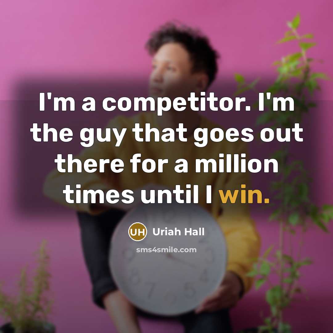 “I'm a competitor. I'm the guy that goes out there for a million times until I win.” quote by Uriah Hall