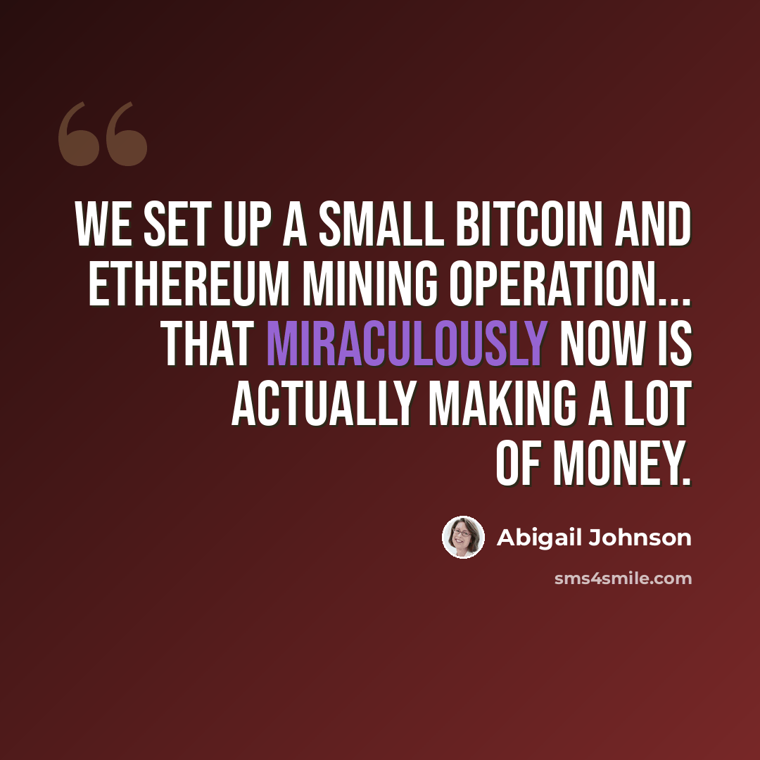 “We set up a small bitcoin and ethereum mining operation... that miraculously now is actually making a lot of money.” quote by Abigail Johnson