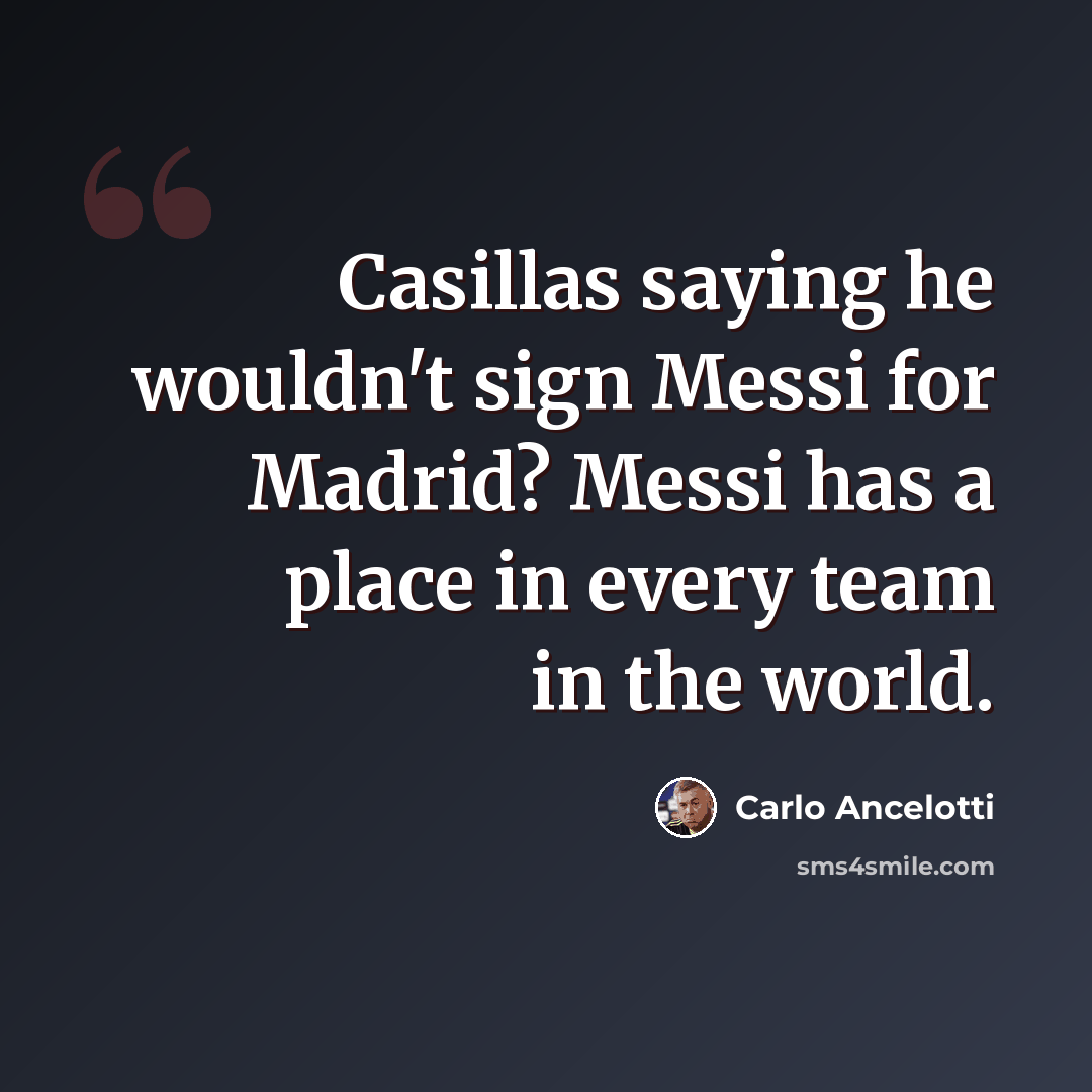 “Casillas saying he wouldn't sign Messi for Madrid? Messi has a place in every team in the world.” quote by Carlo Ancelotti