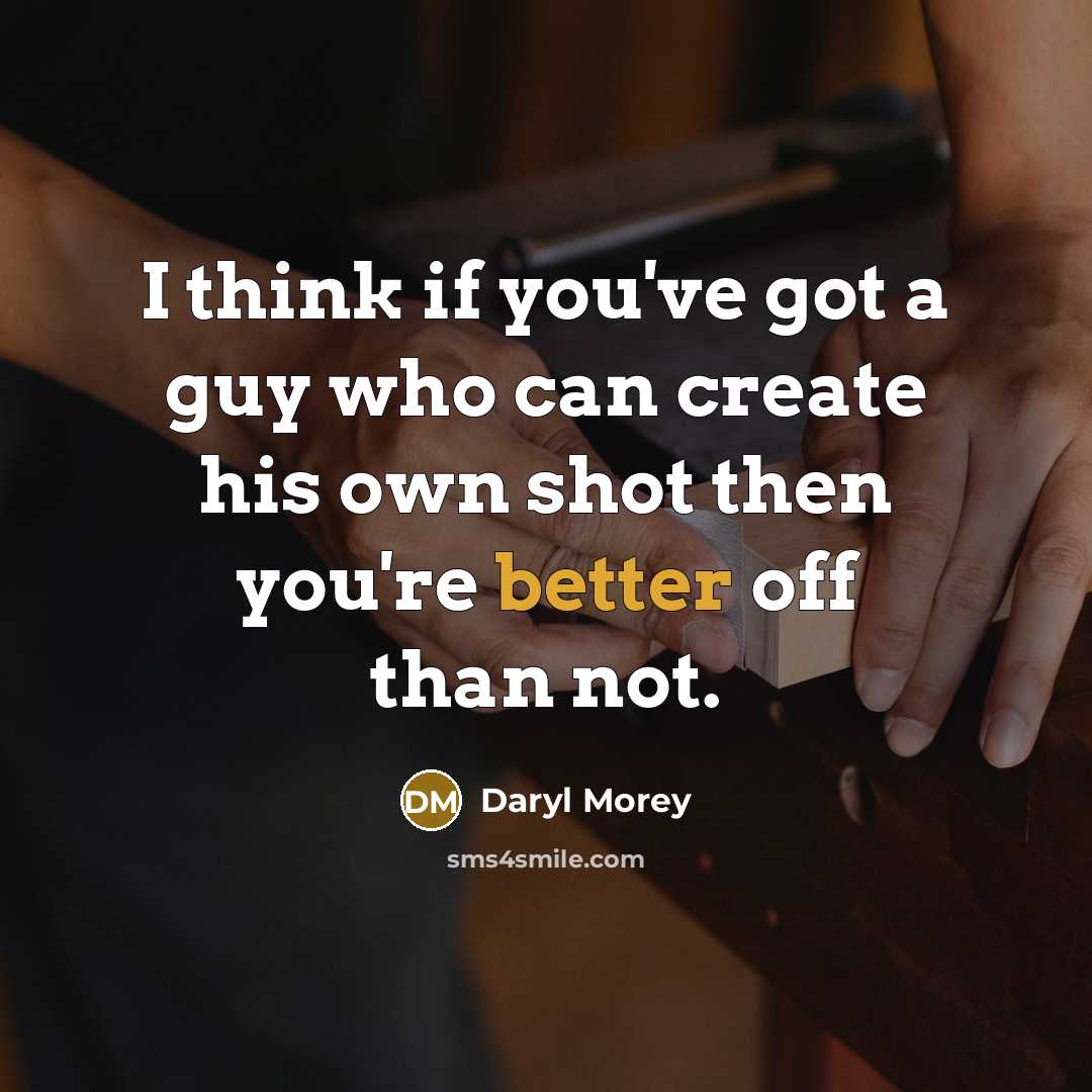 “I think if you've got a guy who can create his own shot then you're better off than not.” quote by Daryl Morey