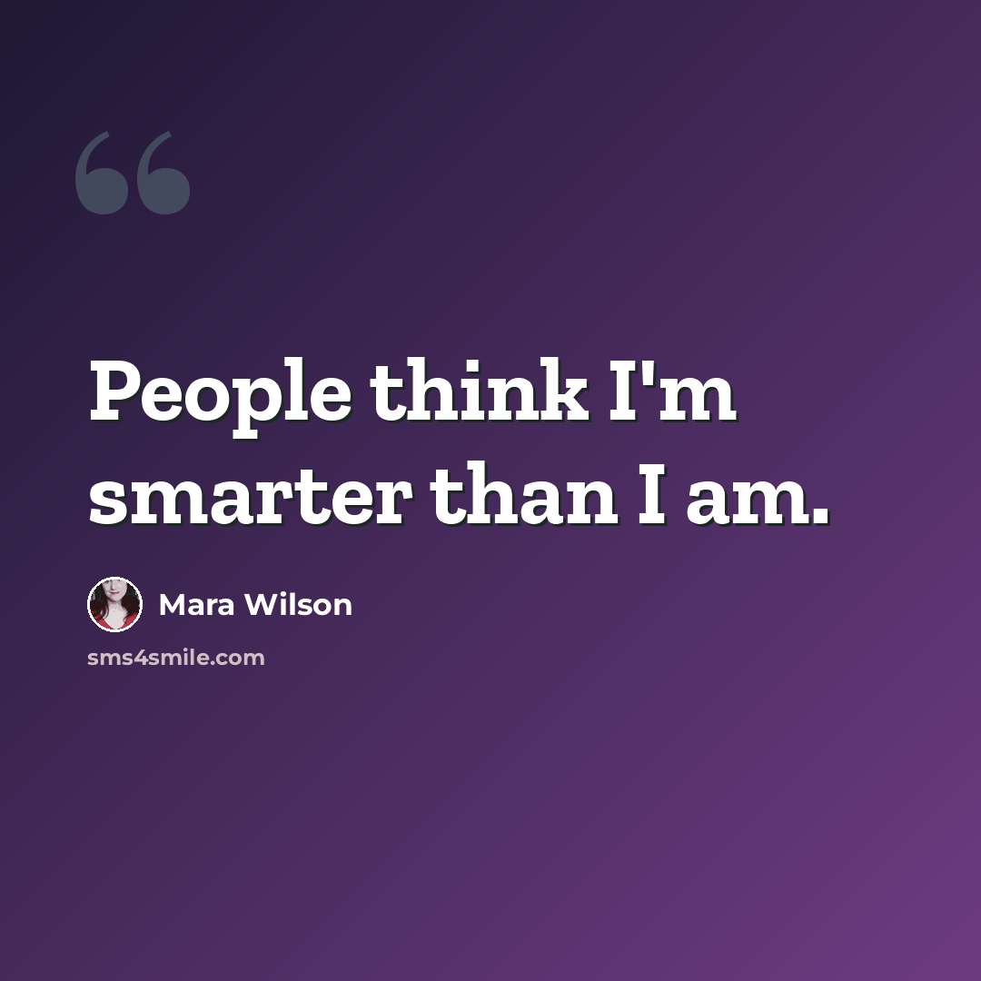 “People think I'm smarter than I am.” quote by Mara Wilson