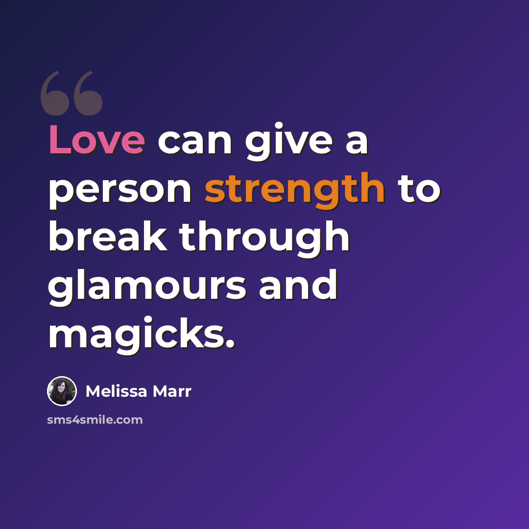 “Love can give a person strength to break through glamours and magicks.” quote by Melissa Marr