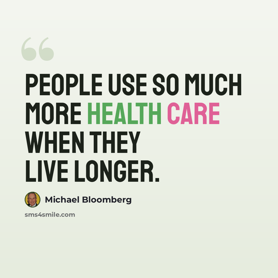 “People use so much more health care when they live longer.” quote by Michael Bloomberg