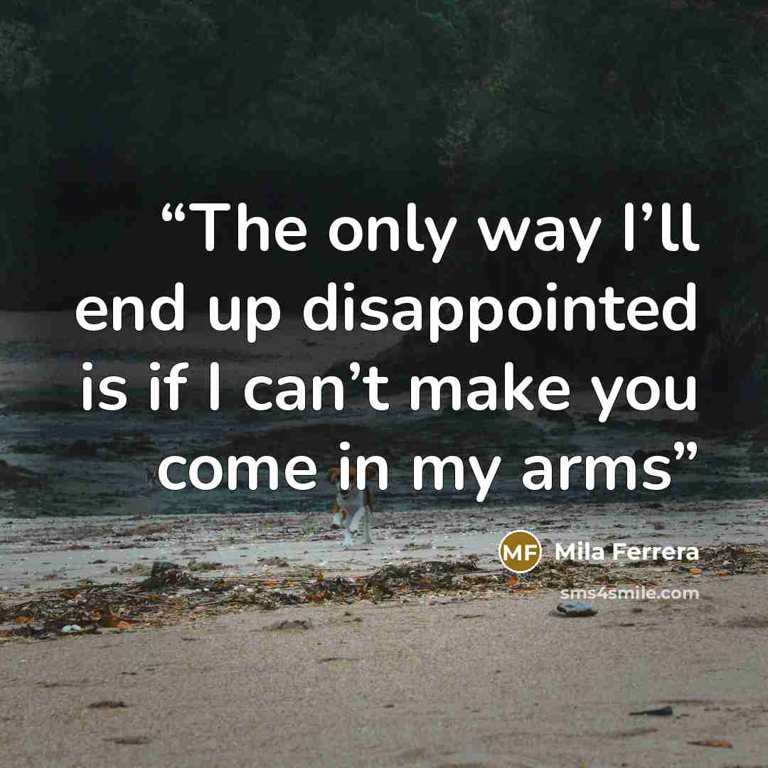 “The only way I’ll end up disappointed is if I can’t make you come in my arms” quote by Mila Ferrera