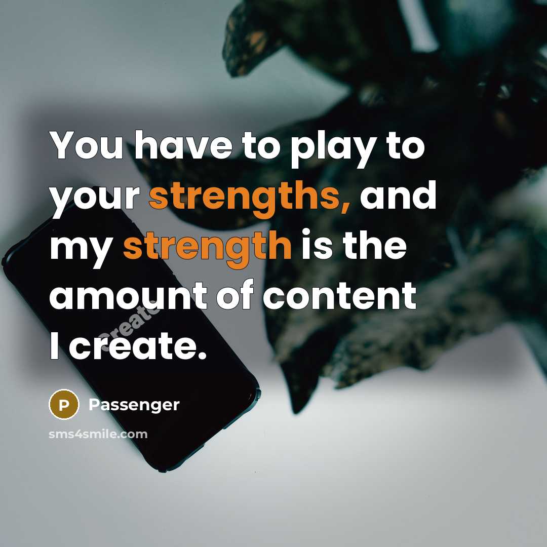“You have to play to your strengths, and my strength is the amount of content I create.” quote by Passenger