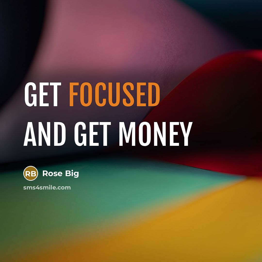 “Get focused and get money” quote by Rose Big