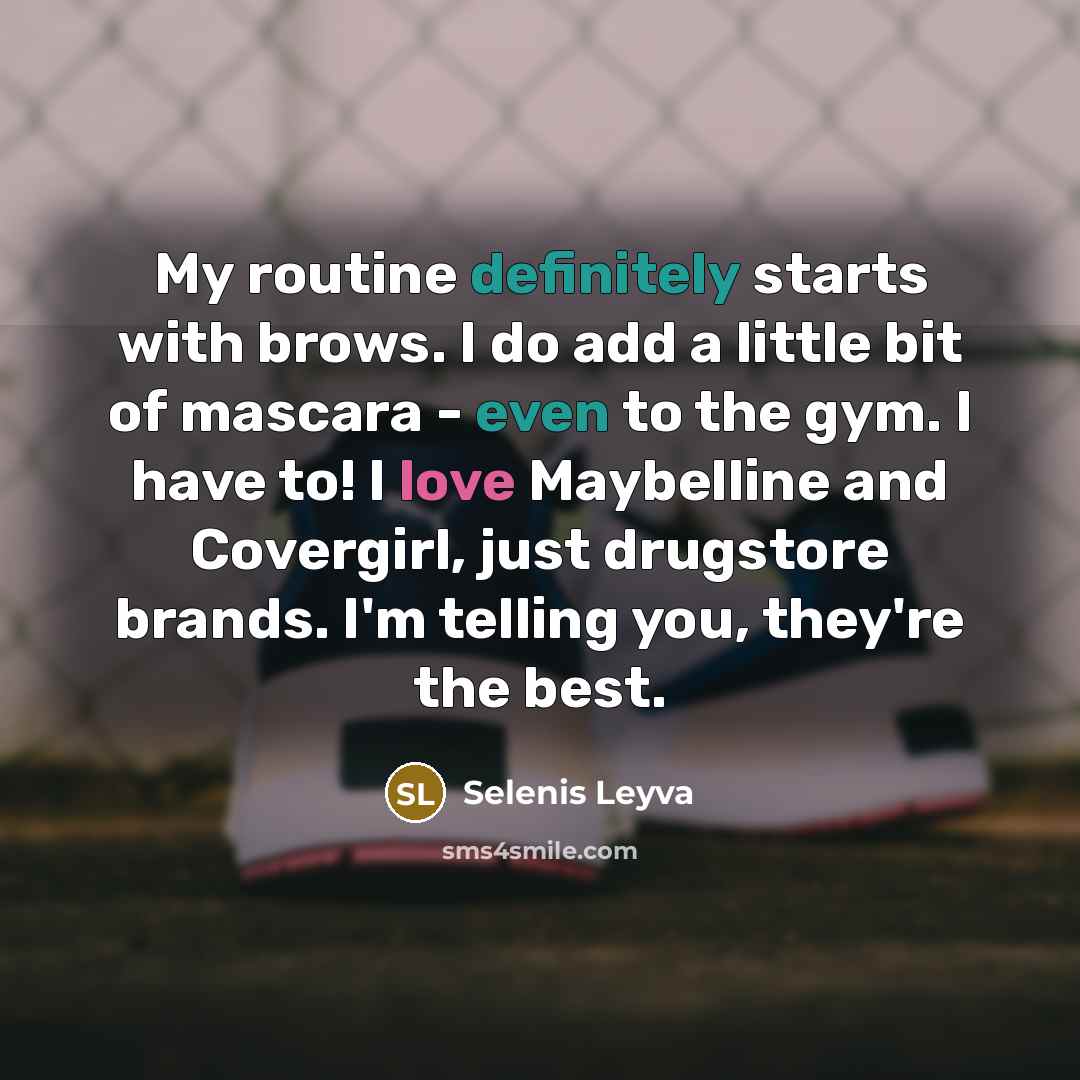 “My routine definitely starts with brows. I do add a little bit of mascara - even to the gym. I have to! I love Maybelline and Covergirl, just drugstore brands. I'm telling you, they're the best.” quote by Selenis Leyva