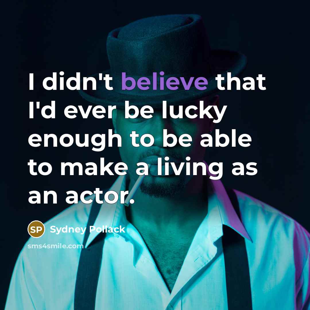 “I didn't believe that I'd ever be lucky enough to be able to make a living as an actor.” quote by Sydney Pollack