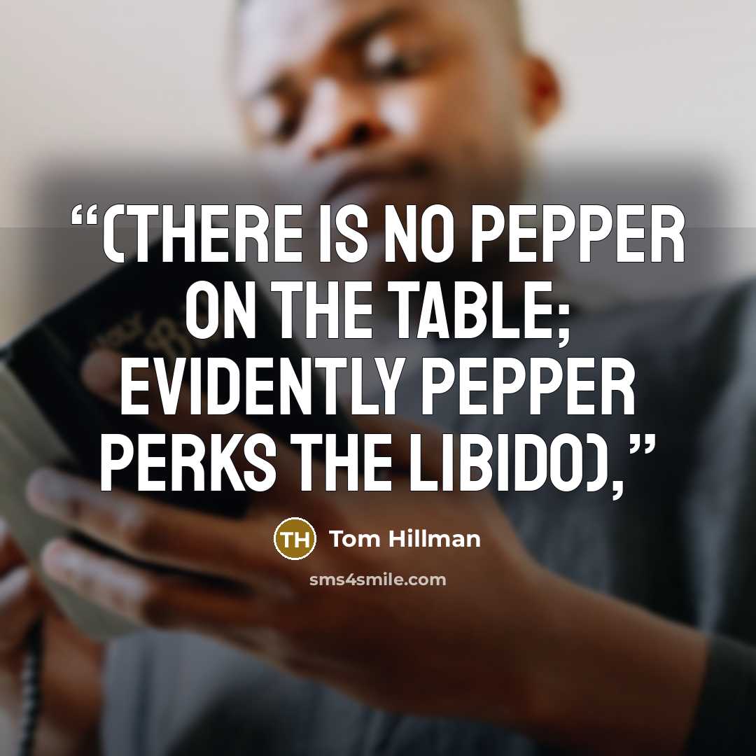 “(there is no pepper on the table; evidently pepper perks the libido),” quote by Tom Hillman