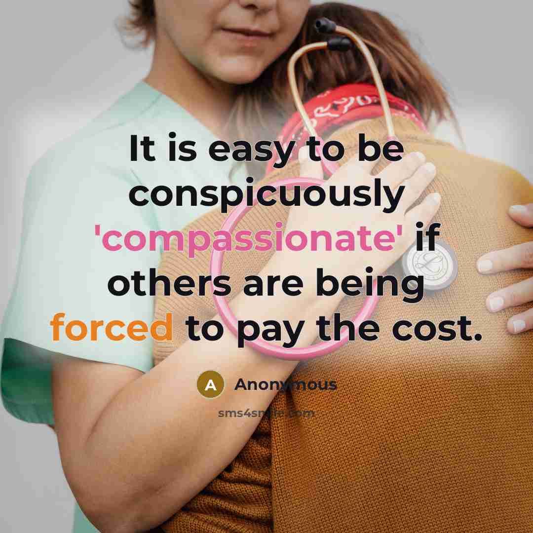 “It is easy to be conspicuously 'compassionate' if others are being forced to pay the cost.” quote by Anonymous