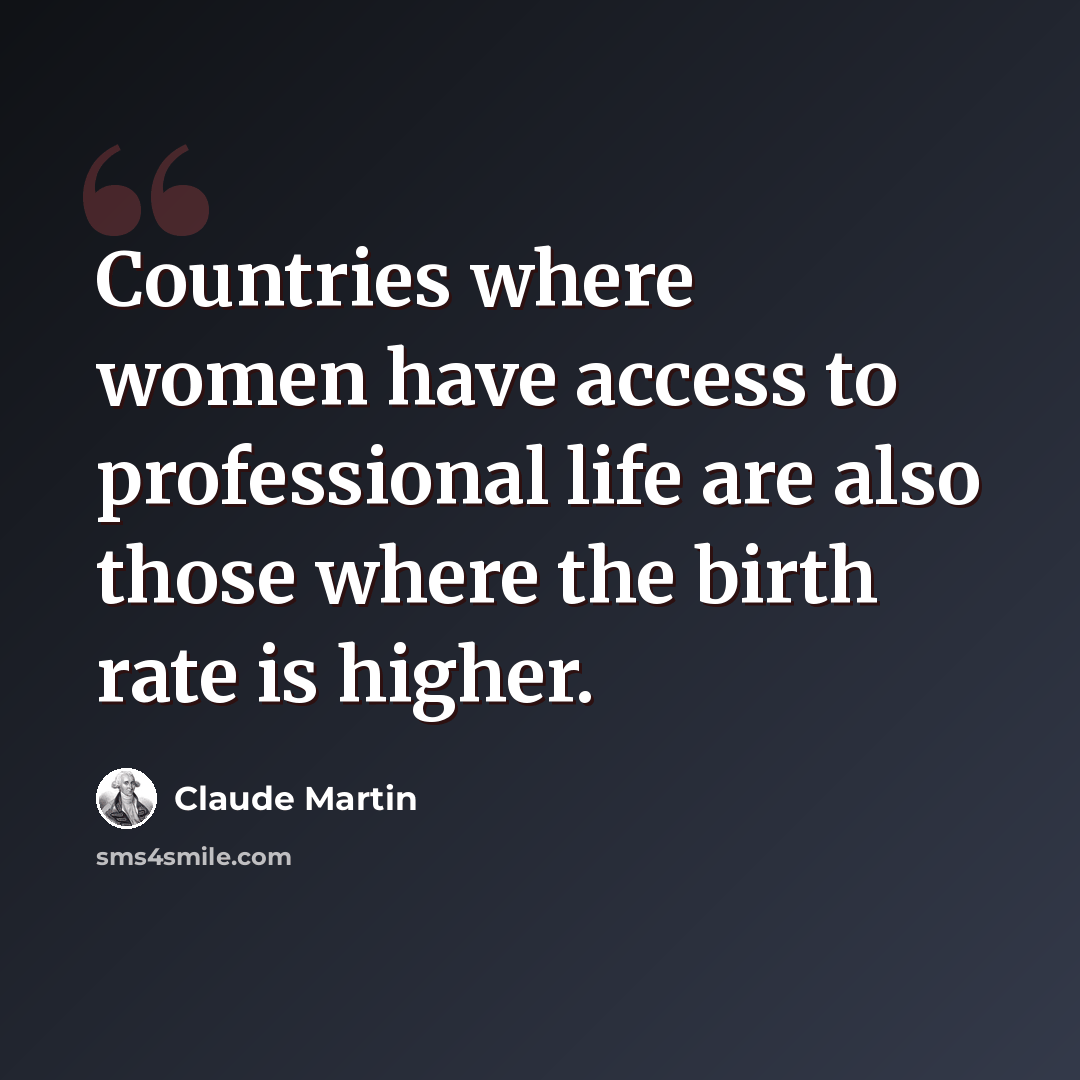 “Countries where women have access to professional life are also those where the birth rate is higher.” quote by Claude Martin