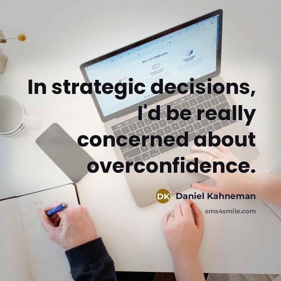 “In strategic decisions, I'd be really concerned about overconfidence.” quote by Daniel Kahneman