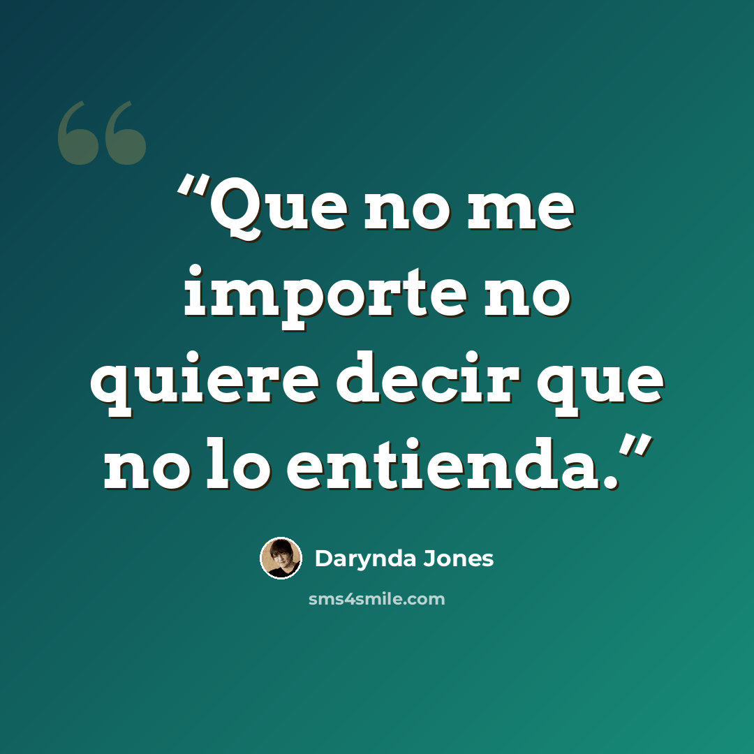 “Que no me importe no quiere decir que no lo entienda.” quote by Darynda Jones