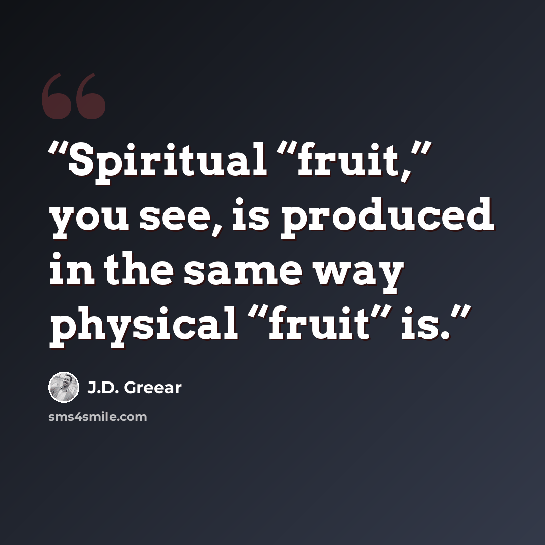 “Spiritual “fruit,” you see, is produced in the same way physical “fruit” is.” quote by J.D. Greear