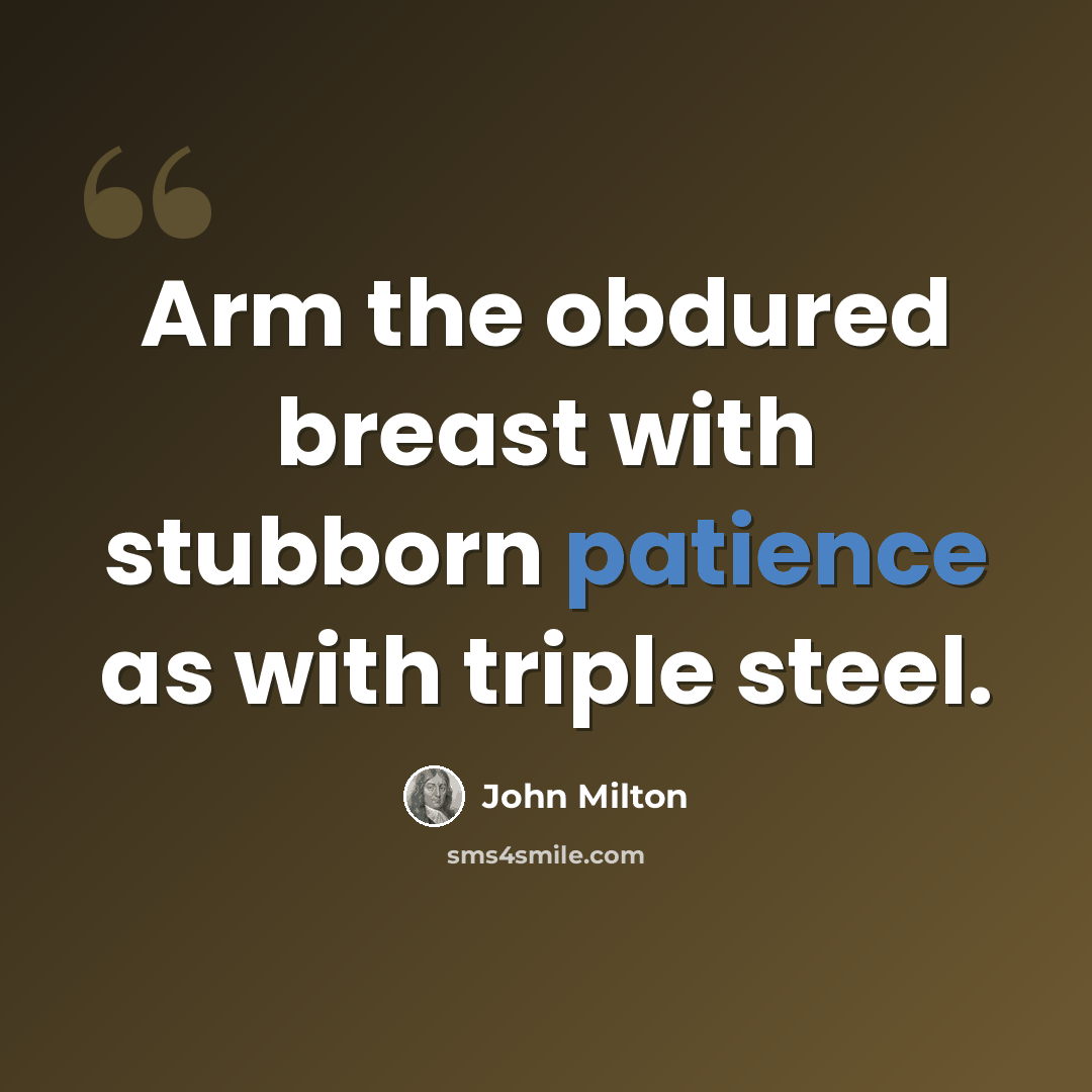 “Arm the obdured breast with stubborn patience as with triple steel.” quote by John Milton
