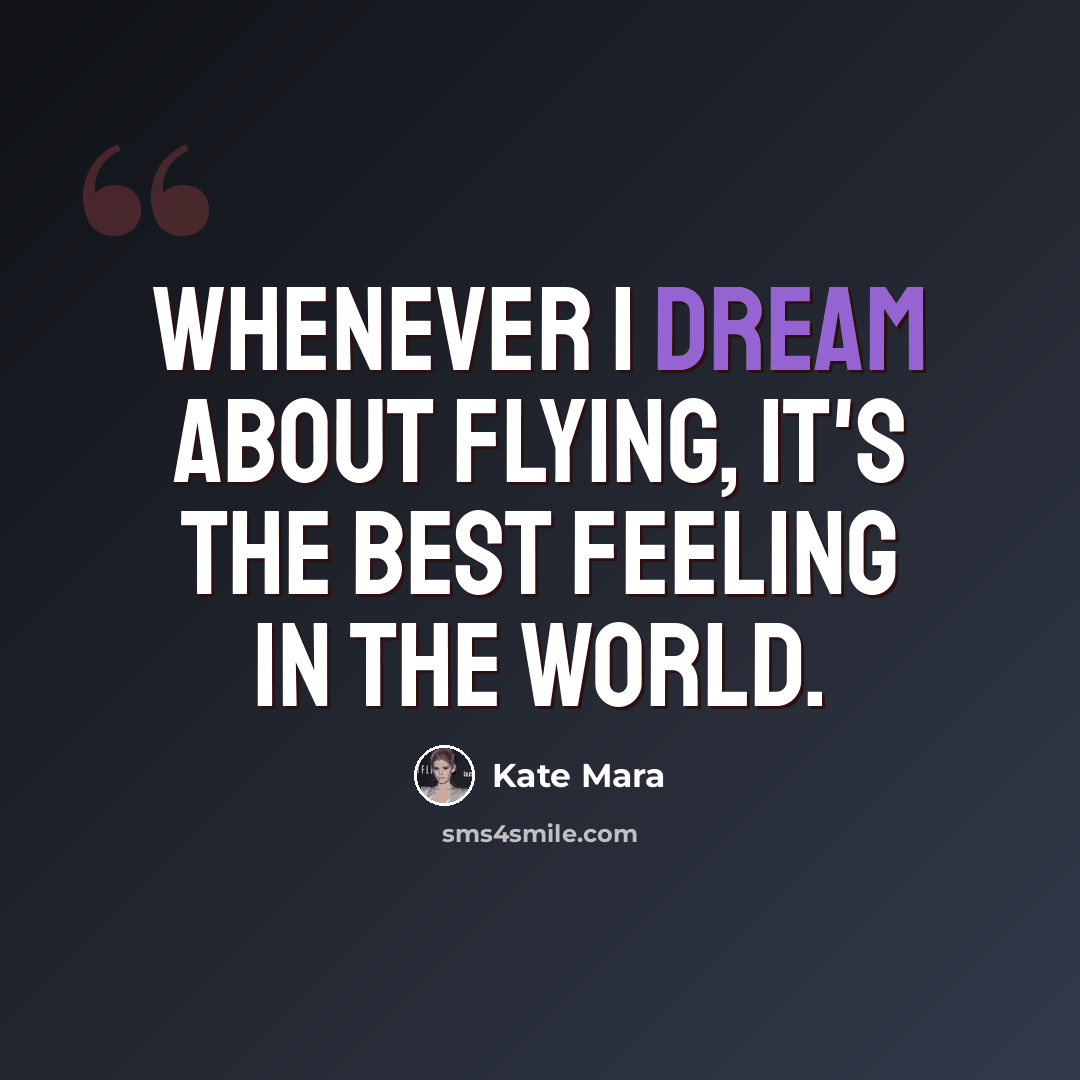 “Whenever I dream about flying, it's the best feeling in the world.” quote by Kate Mara