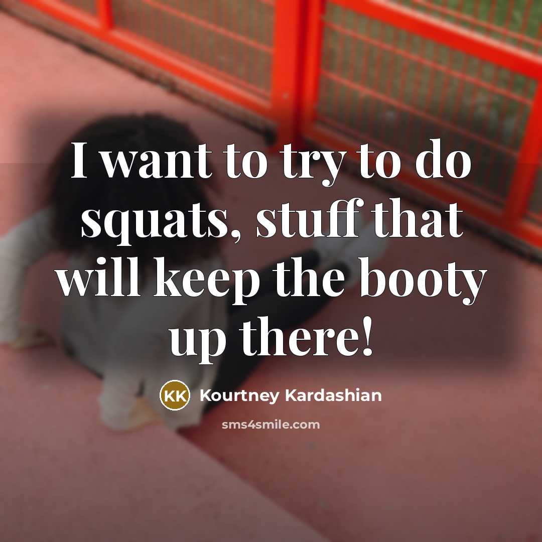 “I want to try to do squats, stuff that will keep the booty up there!” quote by Kourtney Kardashian