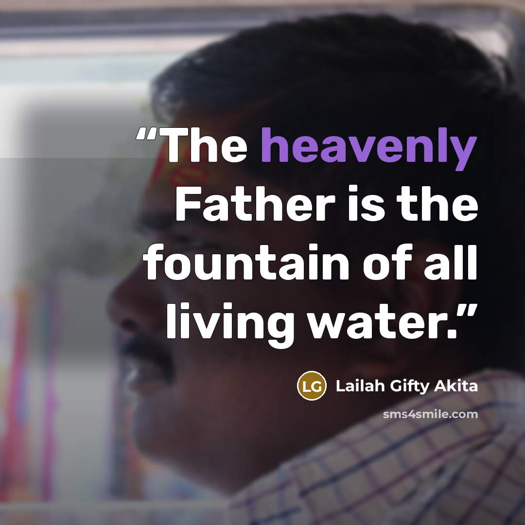 “The heavenly Father is the fountain of all living water.” quote by Lailah Gifty Akita