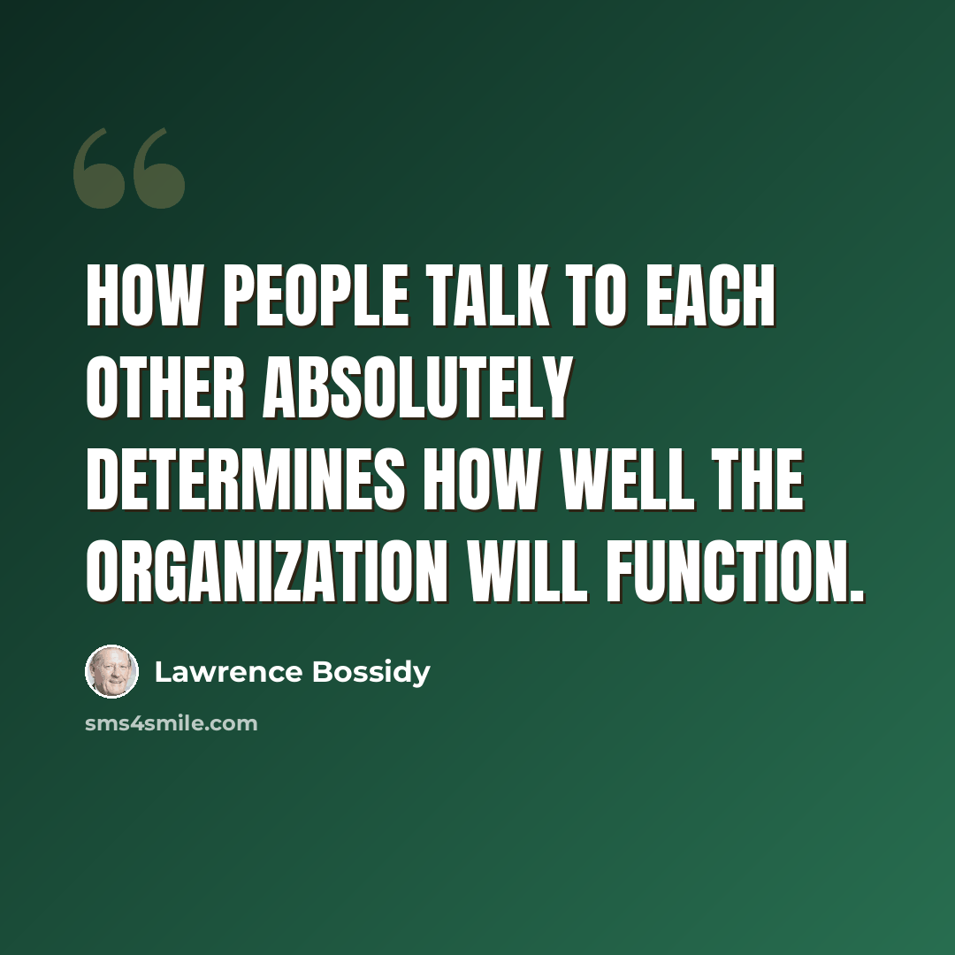 “How people talk to each other absolutely determines how well the organization will function.” quote by Lawrence Bossidy