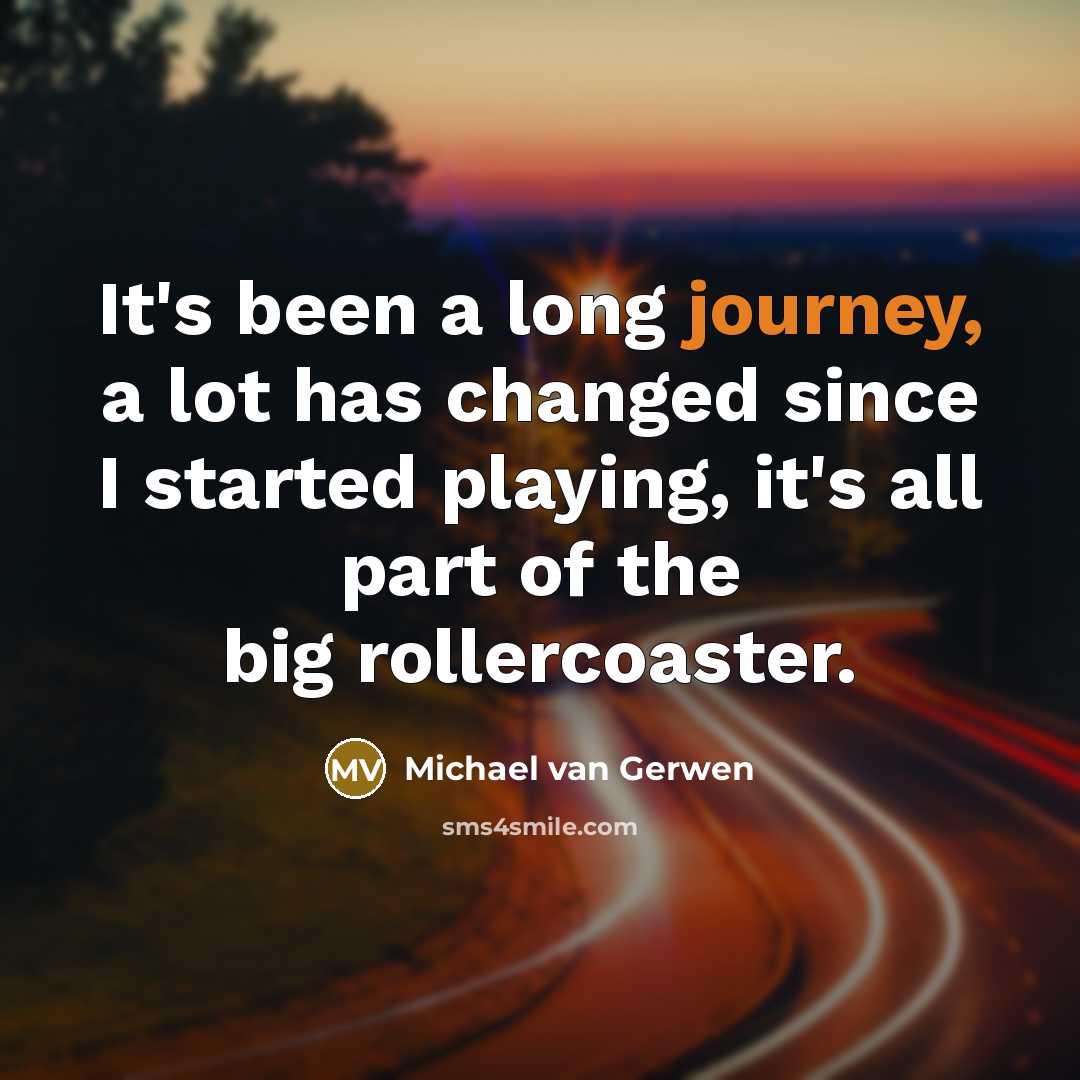 “It's been a long journey, a lot has changed since I started playing, it's all part of the big rollercoaster.” quote by Michael van Gerwen