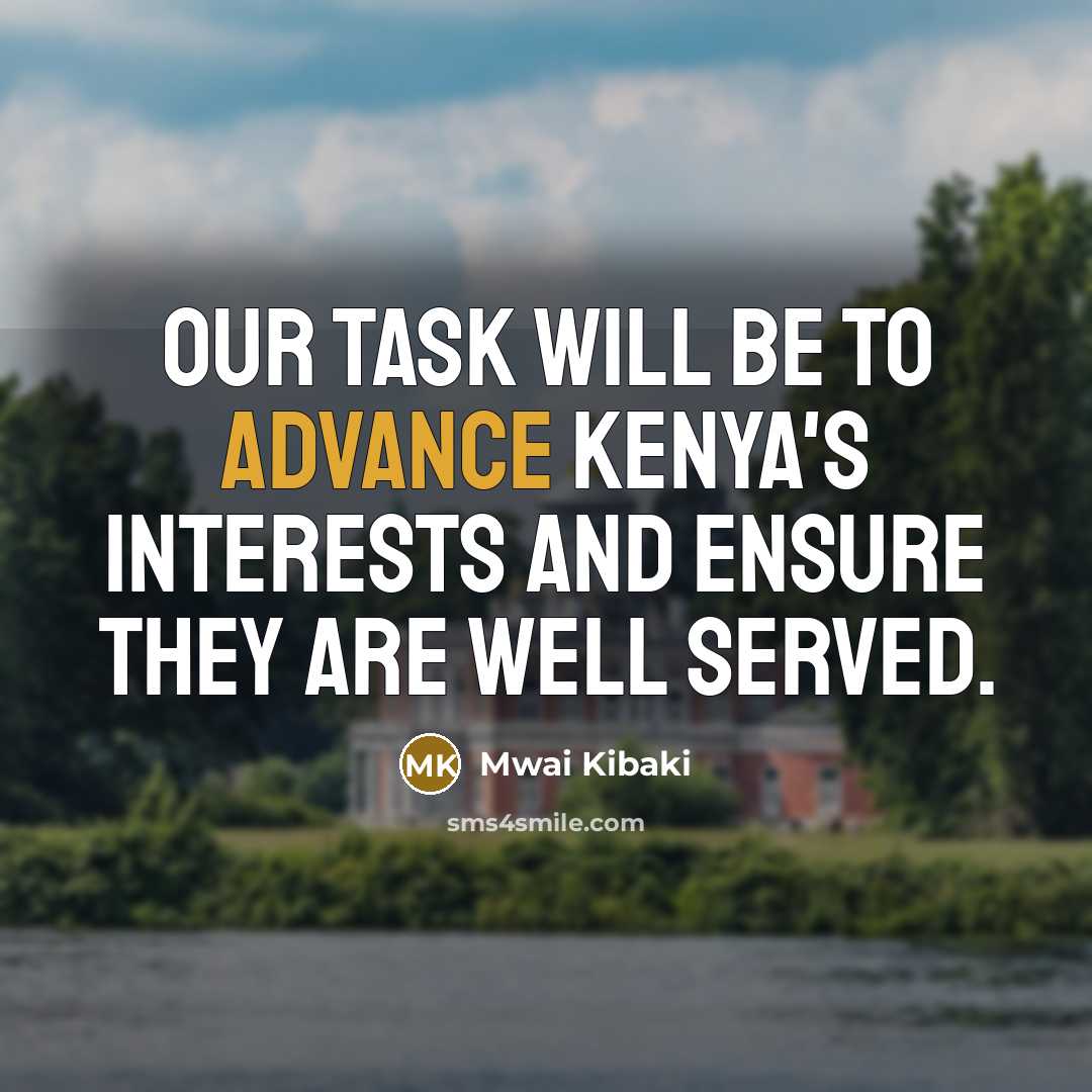 “Our task will be to advance Kenya's interests and ensure they are well served.” quote by Mwai Kibaki