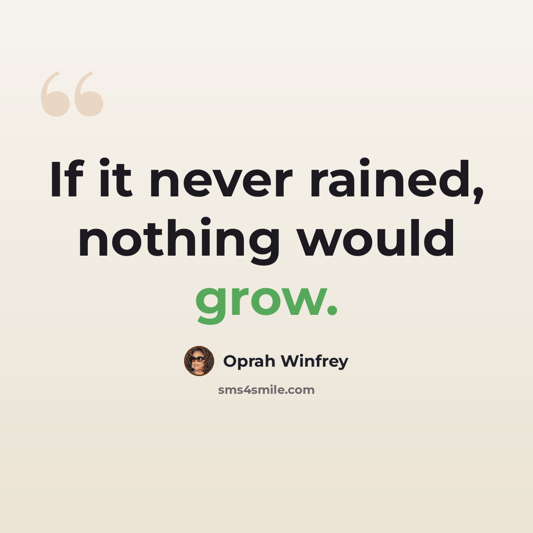 “If it never rained, nothing would grow.” quote by Oprah Winfrey