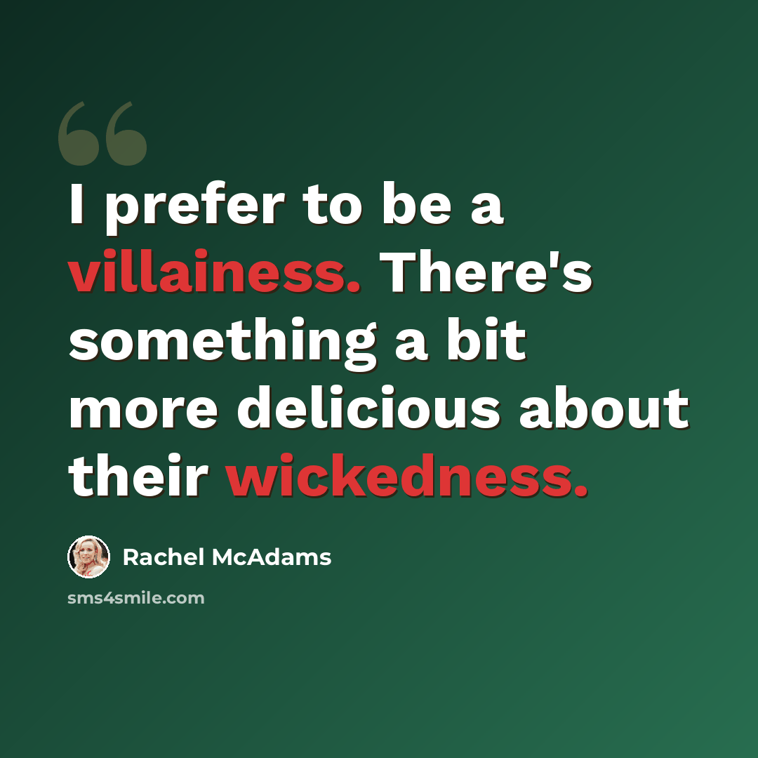 “I prefer to be a villainess. There's something a bit more delicious about their wickedness.” quote by Rachel McAdams