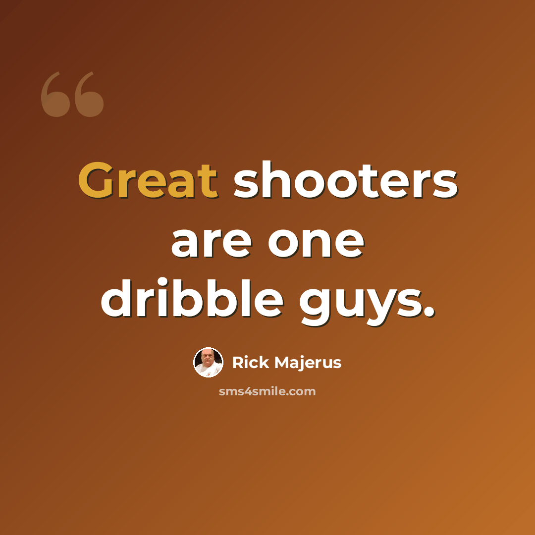 “Great shooters are one dribble guys.” quote by Rick Majerus