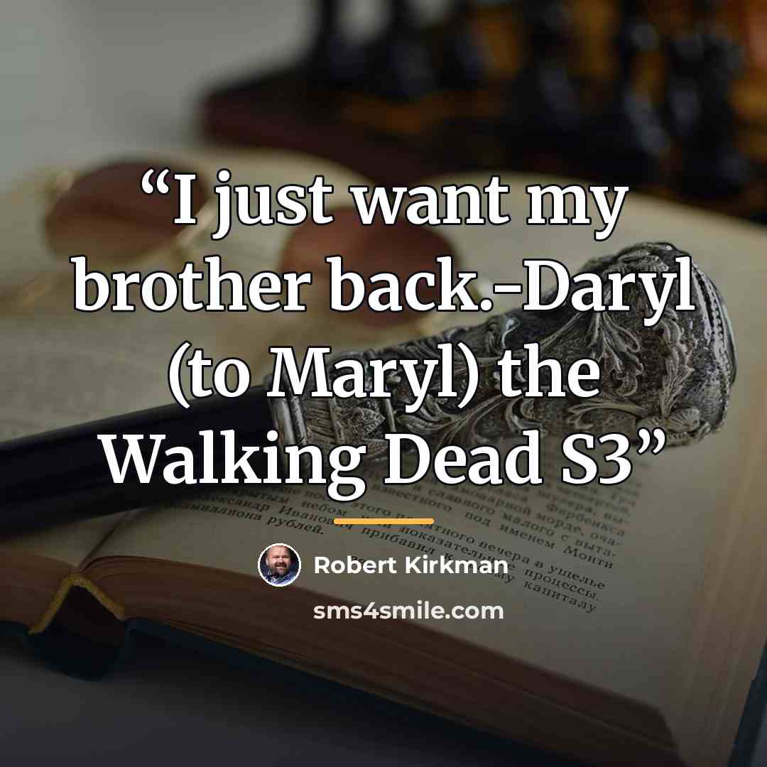 “I just want my brother back.-Daryl (to Maryl) the Walking Dead S3” quote by Robert Kirkman