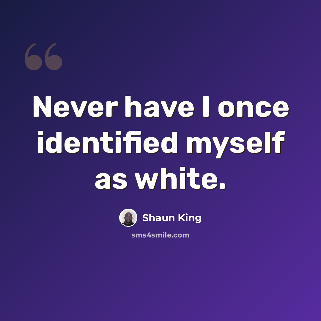 “Never have I once identified myself as white.” quote by Shaun King