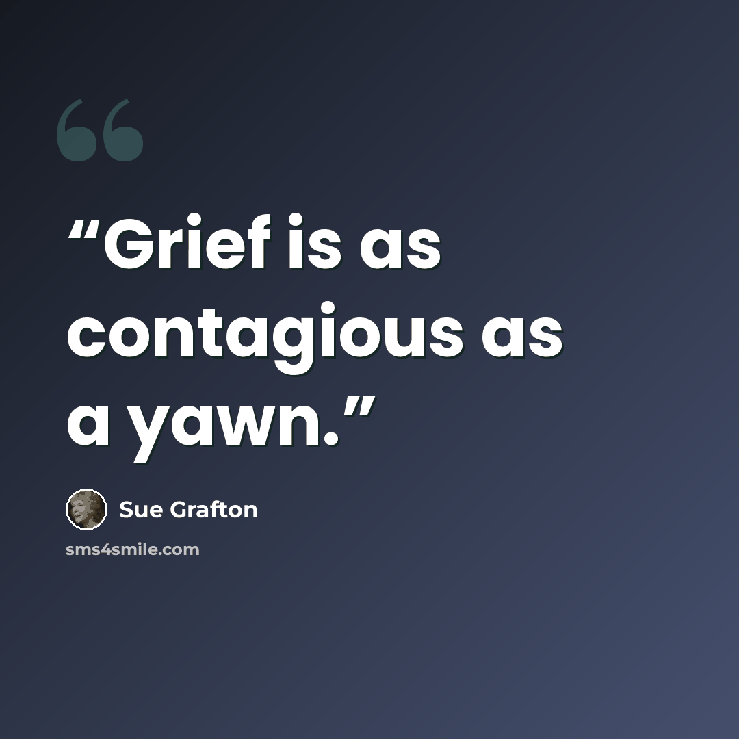 “Grief is as contagious as a yawn.” quote by Sue Grafton