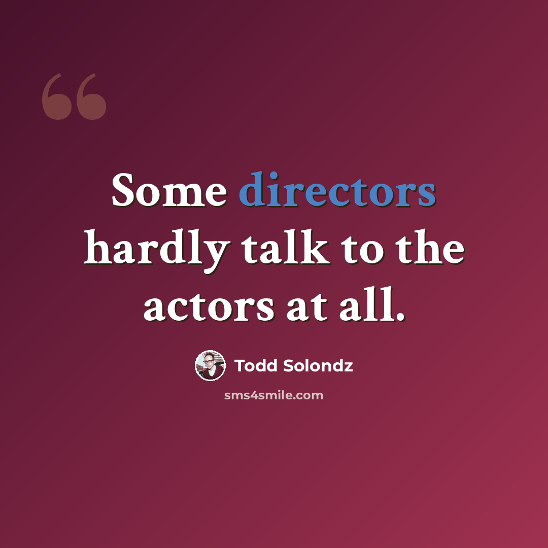 “Some directors hardly talk to the actors at all.” quote by Todd Solondz