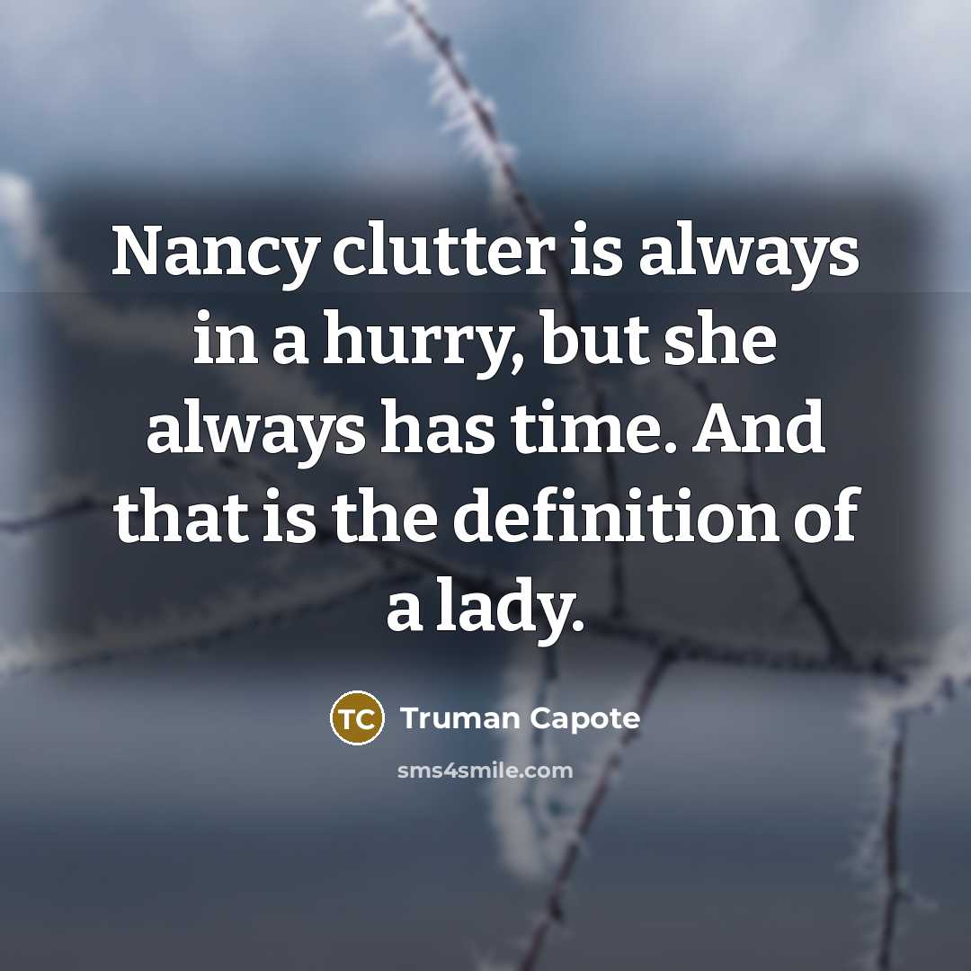 “Nancy clutter is always in a hurry, but she always has time. And that is the definition of a lady.” quote by Truman Capote