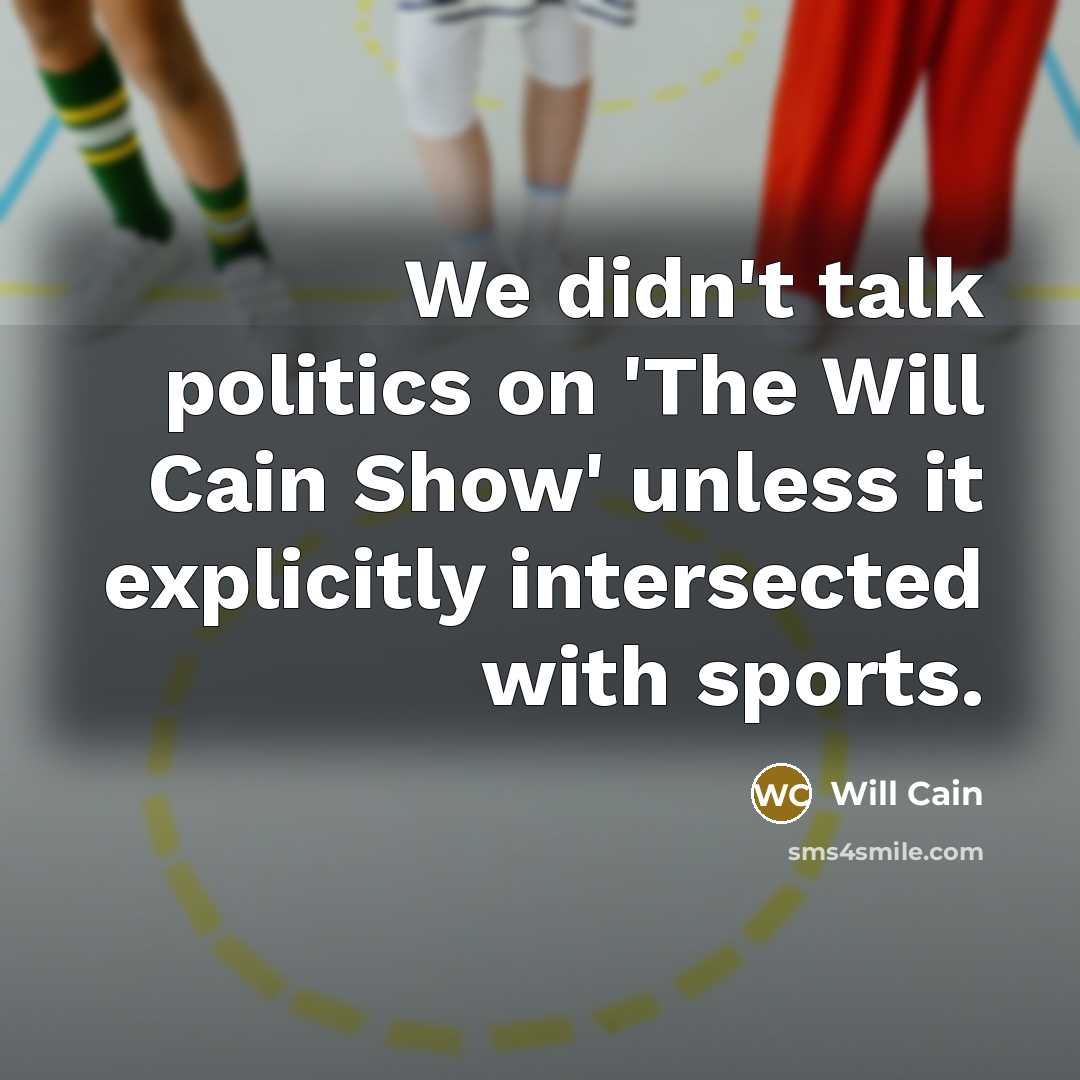 “We didn't talk politics on 'The Will Cain Show' unless it explicitly intersected with sports.” quote by Will Cain
