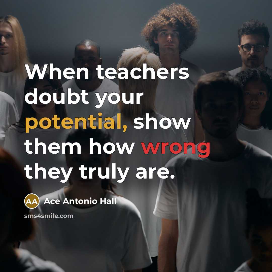 “When teachers doubt your potential, show them how wrong they truly are.” quote by Ace Antonio Hall
