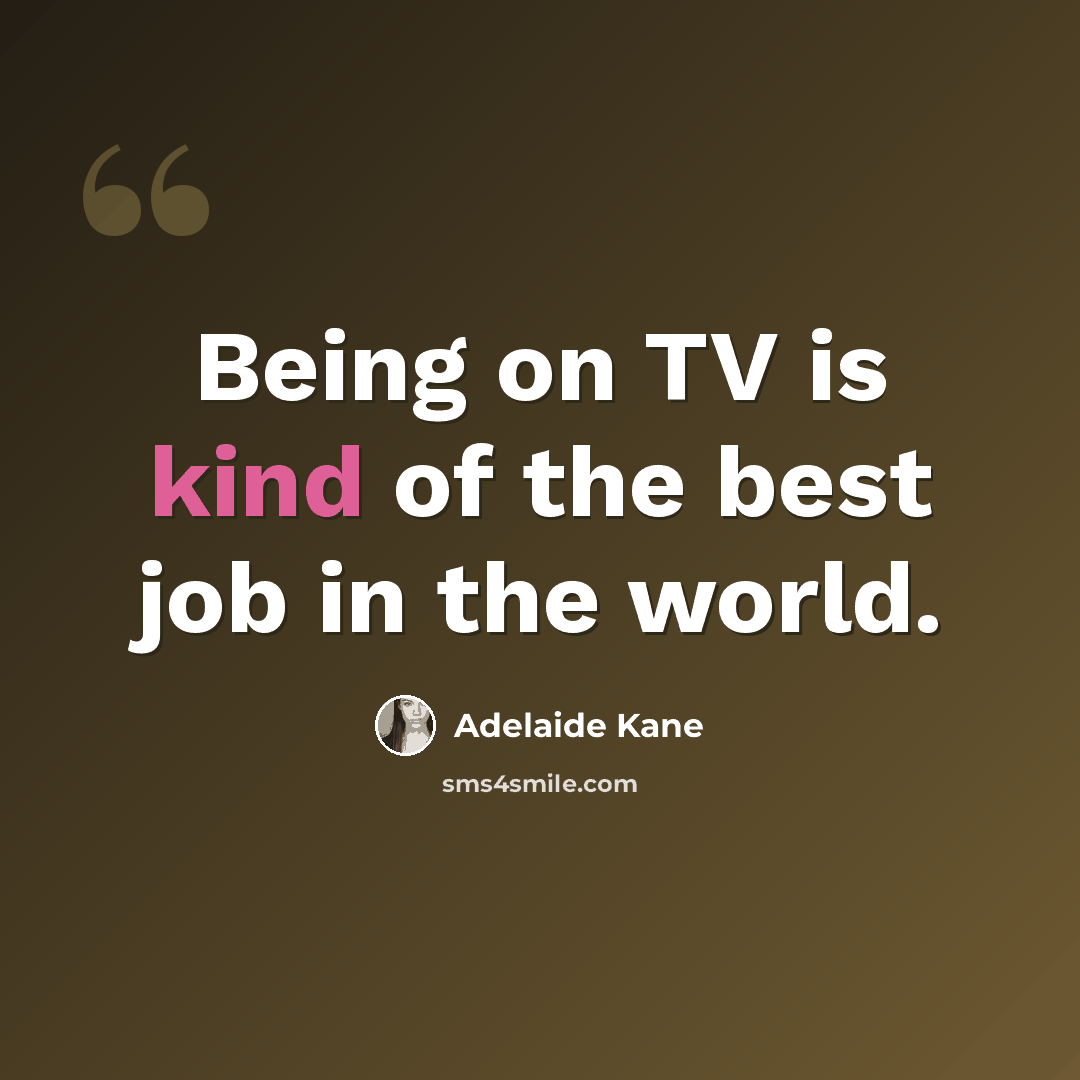 “Being on TV is kind of the best job in the world.” quote by Adelaide Kane