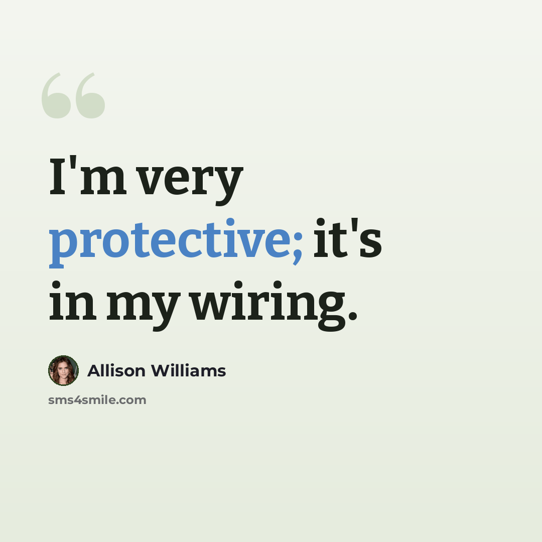 “I'm very protective; it's in my wiring.” quote by Allison Williams