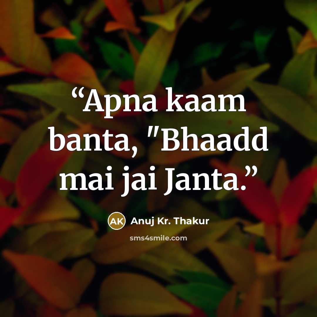 “Apna kaam banta, "Bhaadd mai jai Janta.” quote by Anuj Kr. Thakur