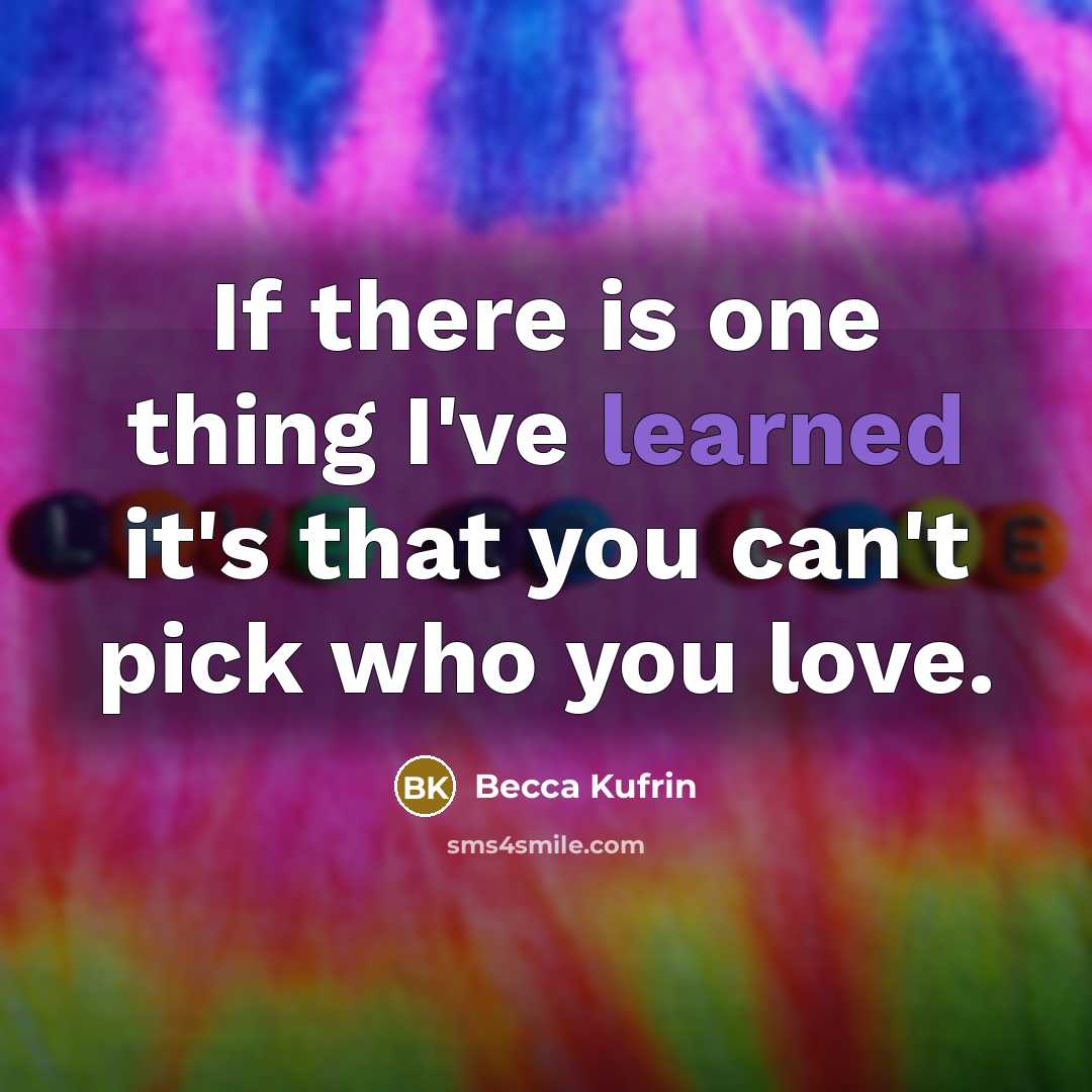 “If there is one thing I've learned it's that you can't pick who you love.” quote by Becca Kufrin