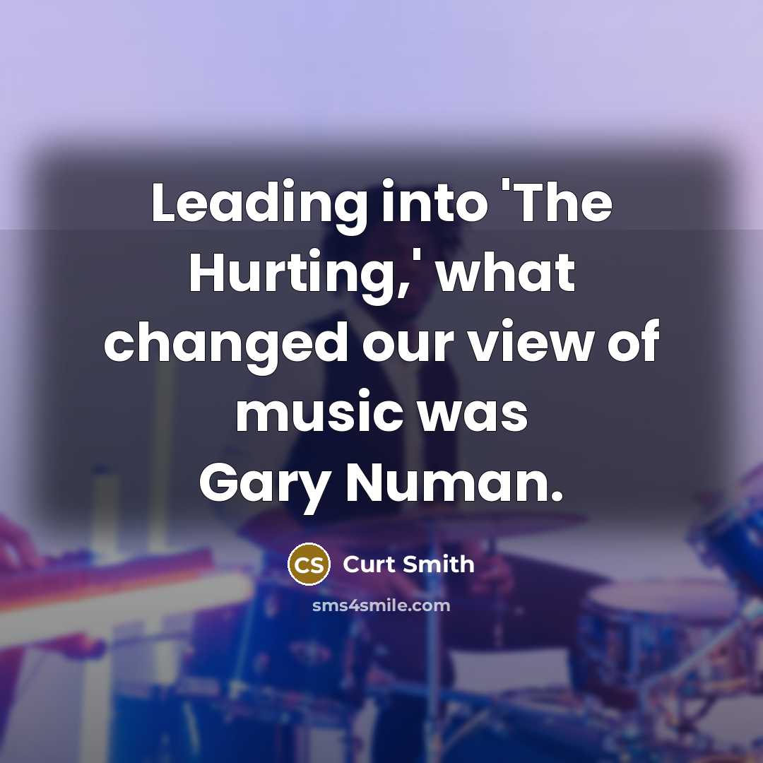 “Leading into 'The Hurting,' what changed our view of music was Gary Numan.” quote by Curt Smith