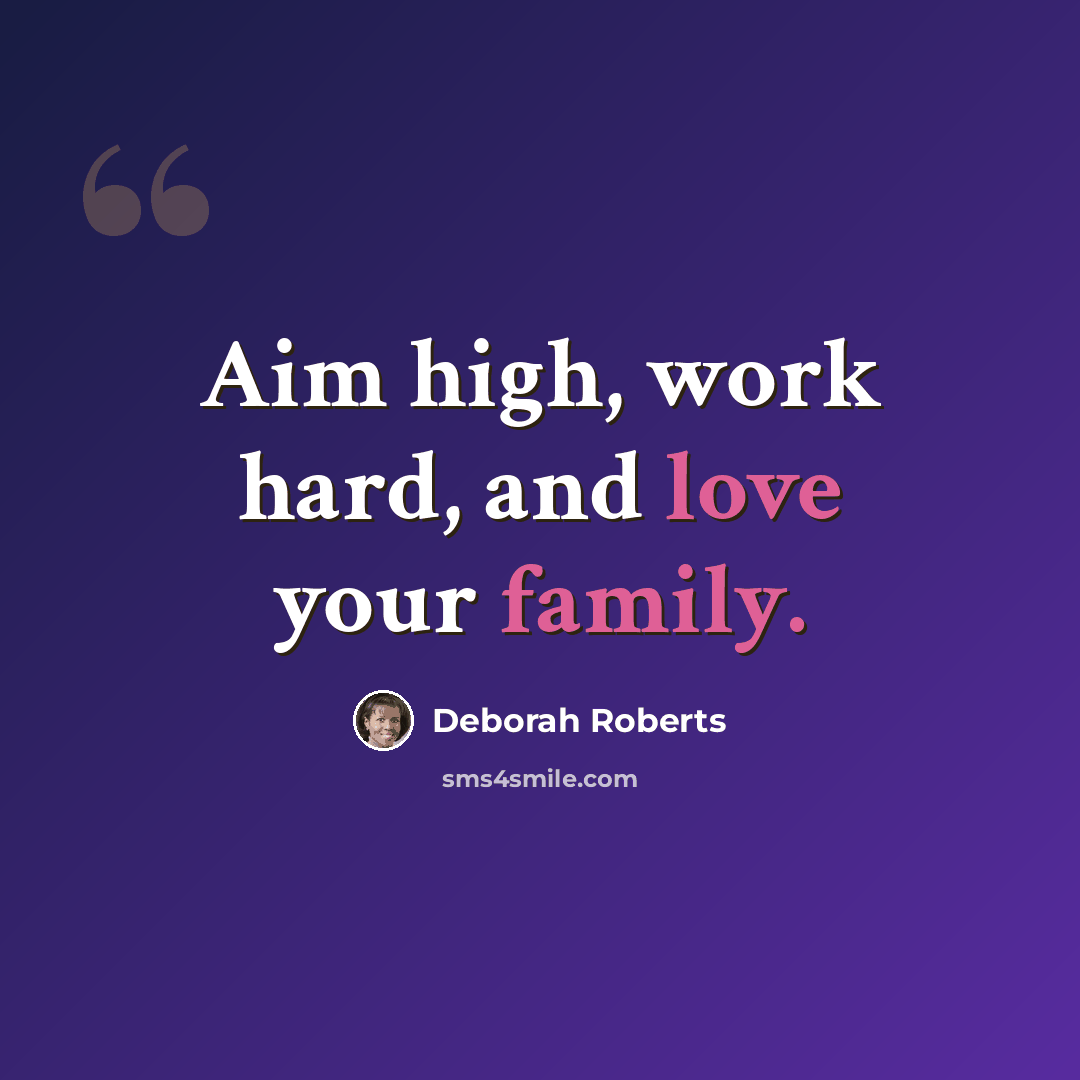 “Aim high, work hard, and love your family.” quote by Deborah Roberts